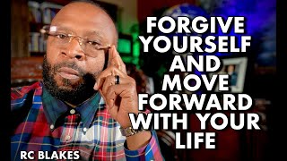 FORGIVE YOURSELF AND MOVE FORWARD WITH YOUR LIFE by RC BLAKES [upl. by Imyaj900]