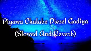 Piyawa Chalabe Diesel Gadiya Slowed And Reverb [upl. by Arden]