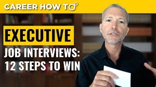 Executive Level Interviews 12 Steps to Win the Job [upl. by Burnley]