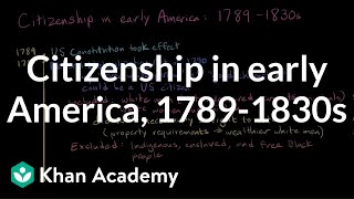 Citizenship in early America 17891830s  Citizenship  High school civics  Khan Academy [upl. by Ahsimet100]